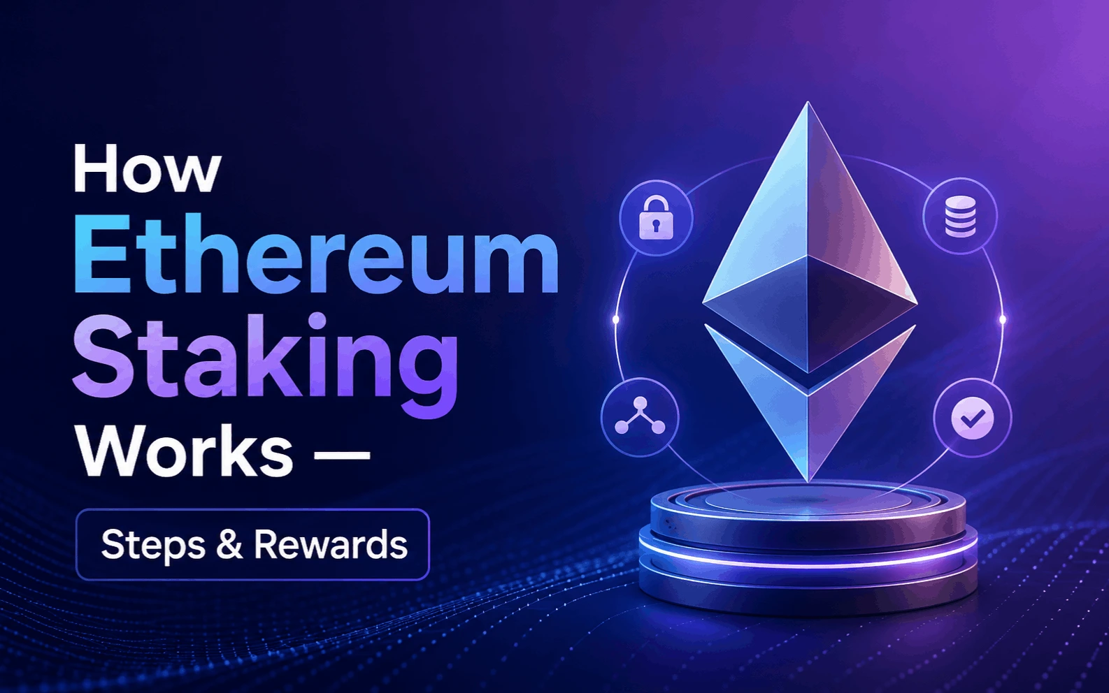 How Ethereum Staking Works — Steps & Rewards